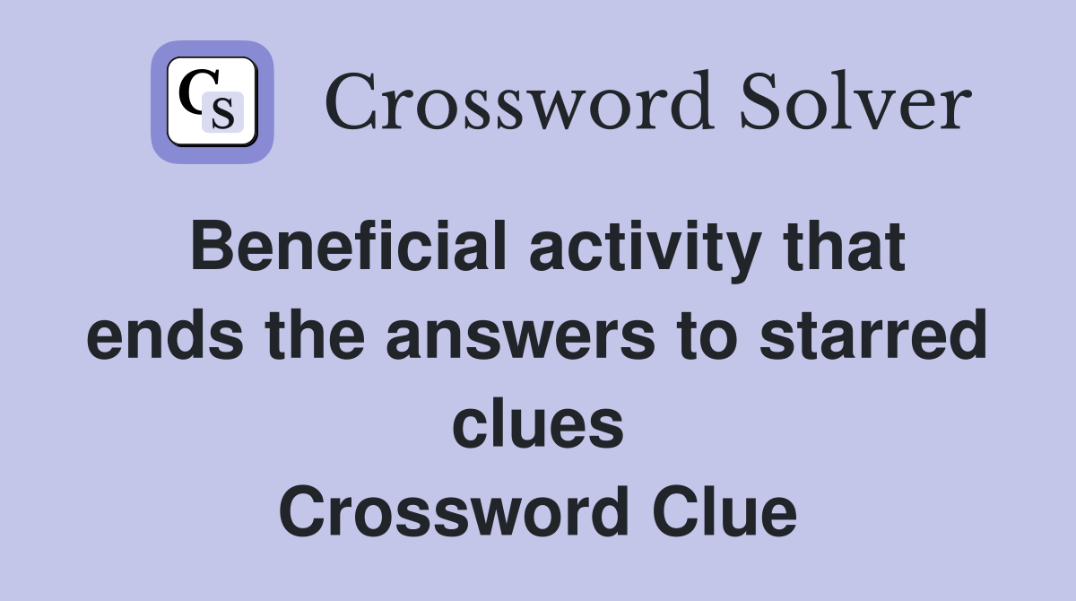 Beneficial activity that ends the answers to starred clues Crossword Clue
