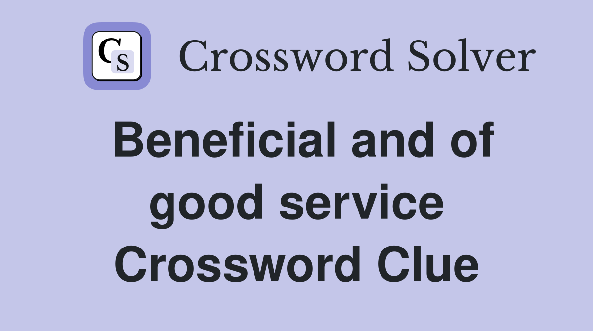 Beneficial and of good service Crossword Clue