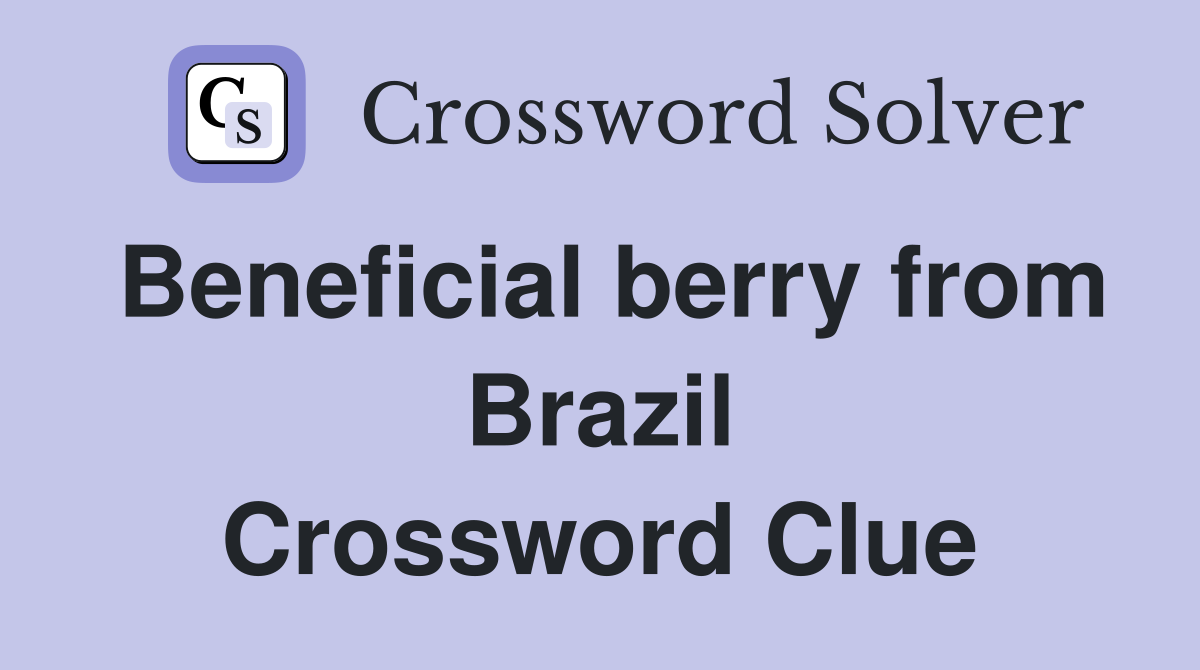 Beneficial berry from Brazil Crossword Clue