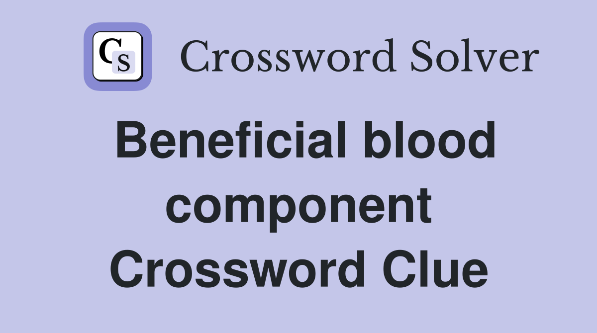 Beneficial blood component Crossword Clue