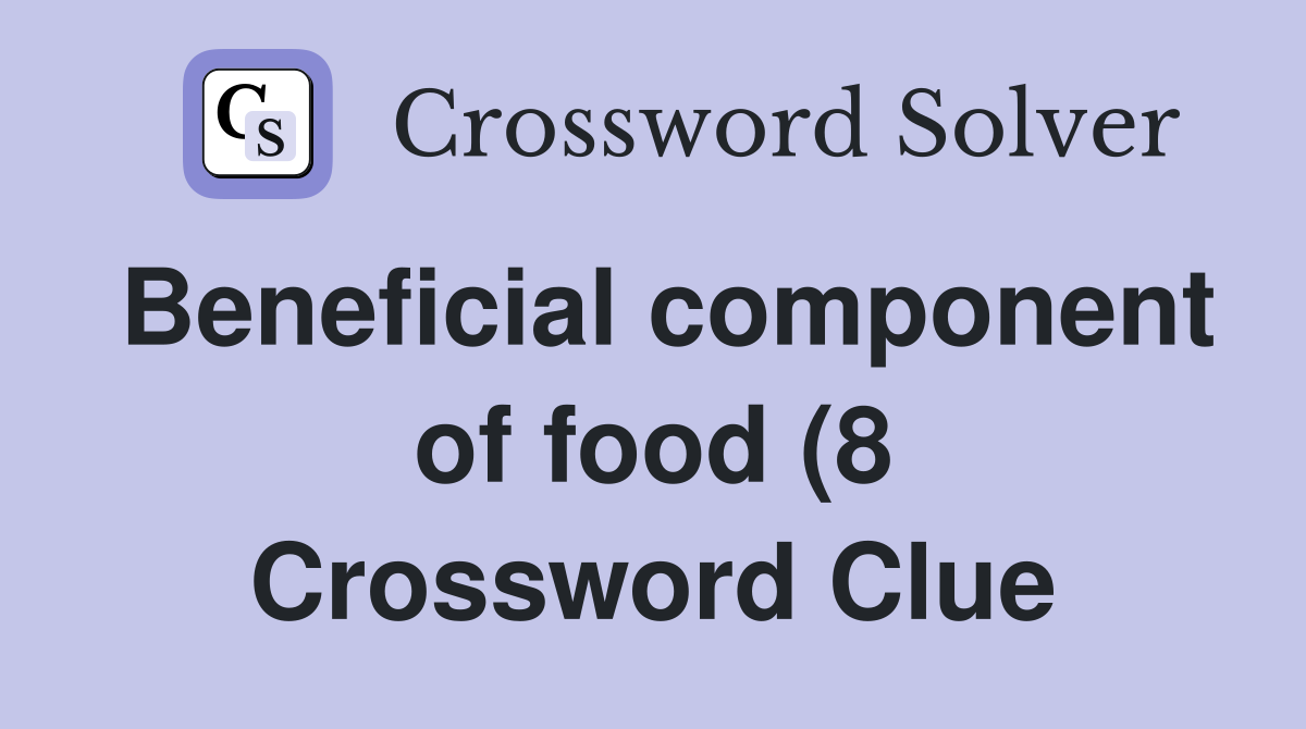 Beneficial component of food (8) Crossword Clue Answers Crossword Beneficial component of food (8) Crossword Clue Answers Crossword