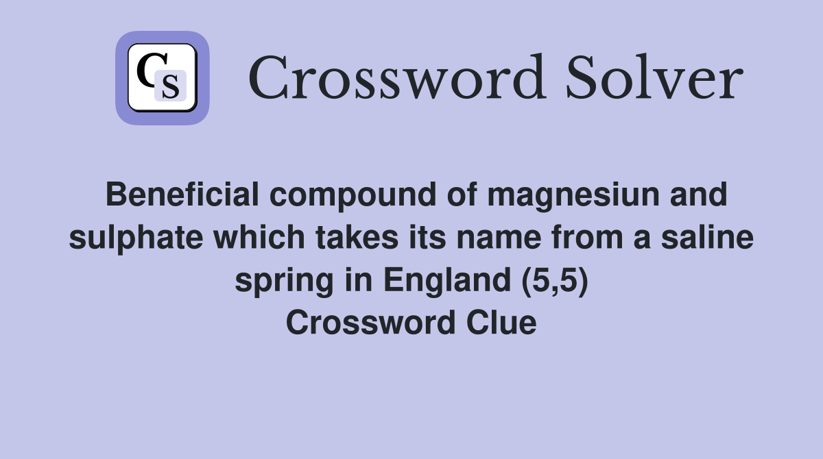 Beneficial compound of magnesiun and sulphate which takes its name from a saline spring in England (5,5) Crossword Clue