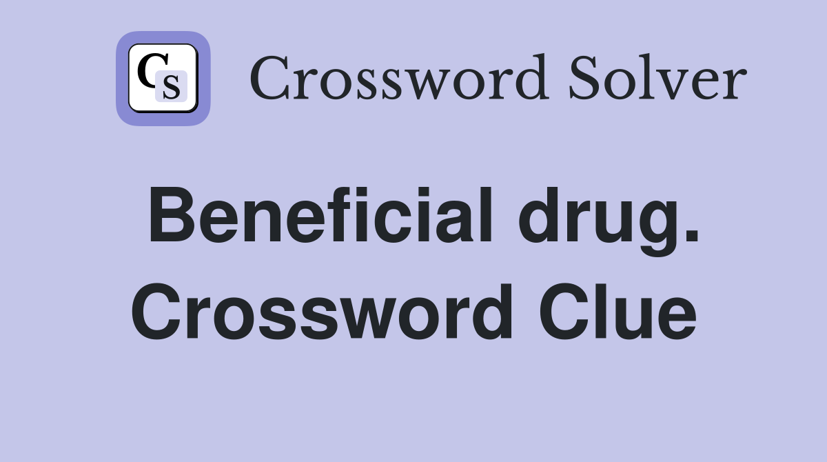 Beneficial drug. Crossword Clue
