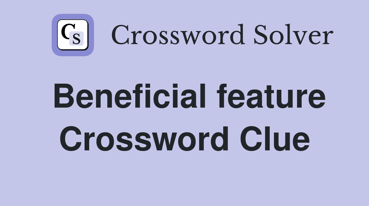 Beneficial feature Crossword Clue