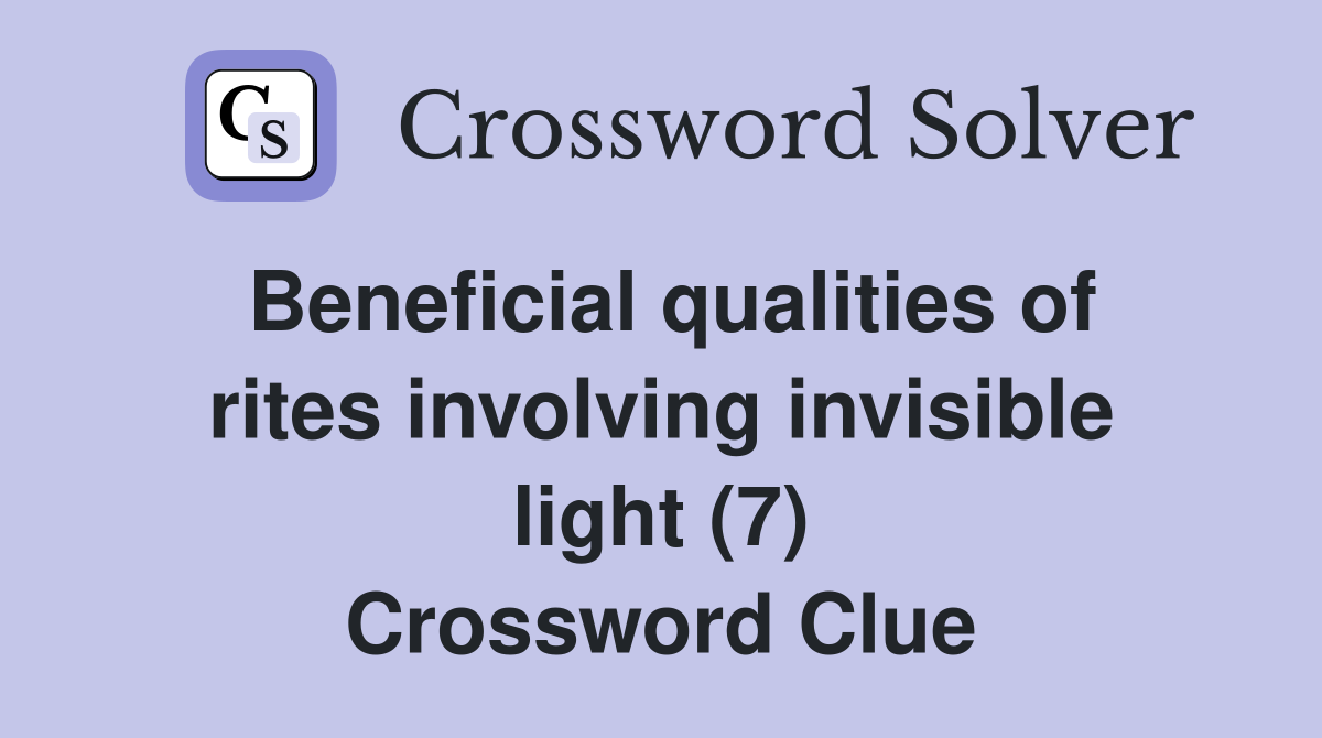 Beneficial qualities of rites involving invisible light (7) Crossword Clue