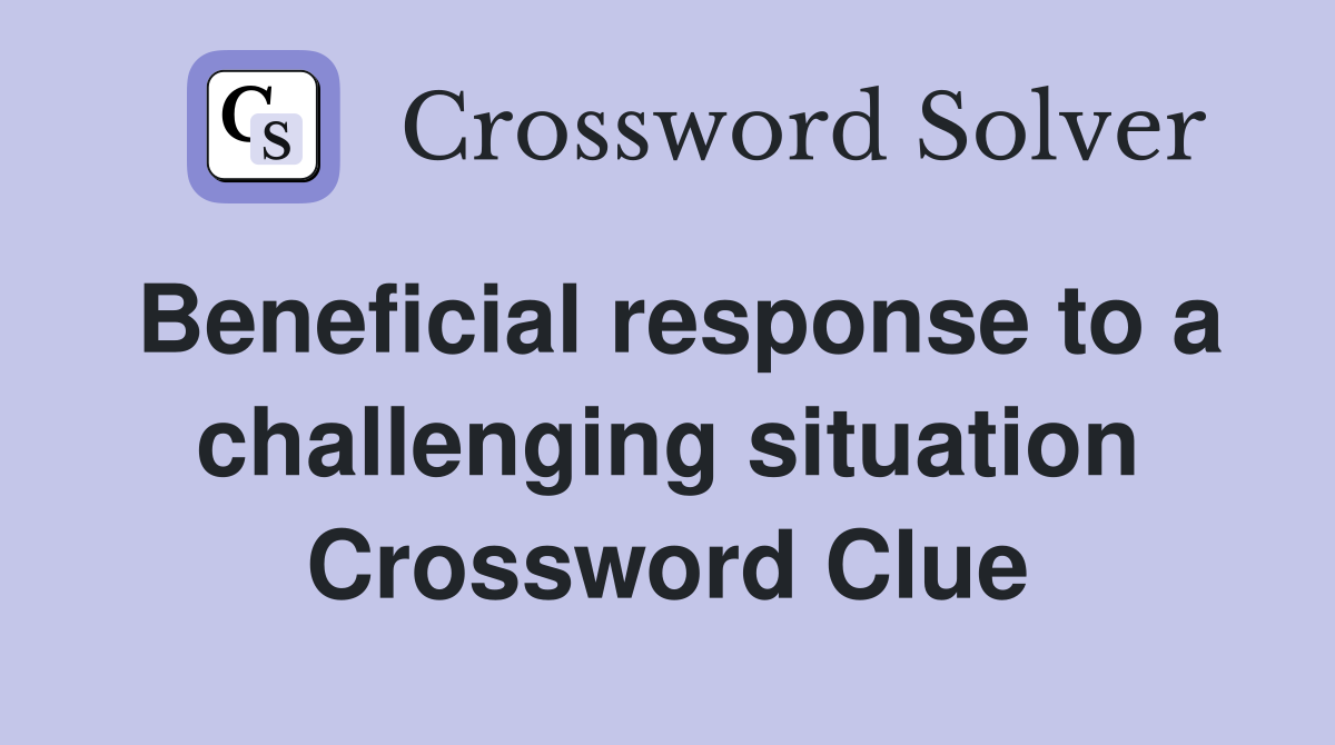 Beneficial response to a challenging situation Crossword Clue