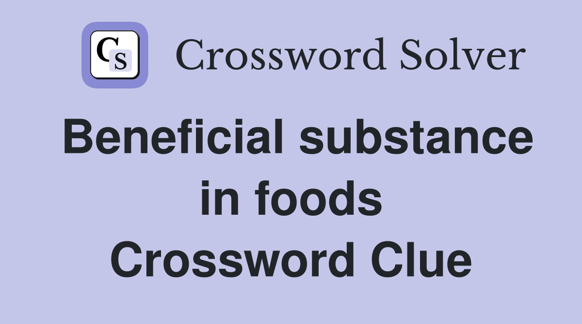 Beneficial substance in foods Crossword Clue