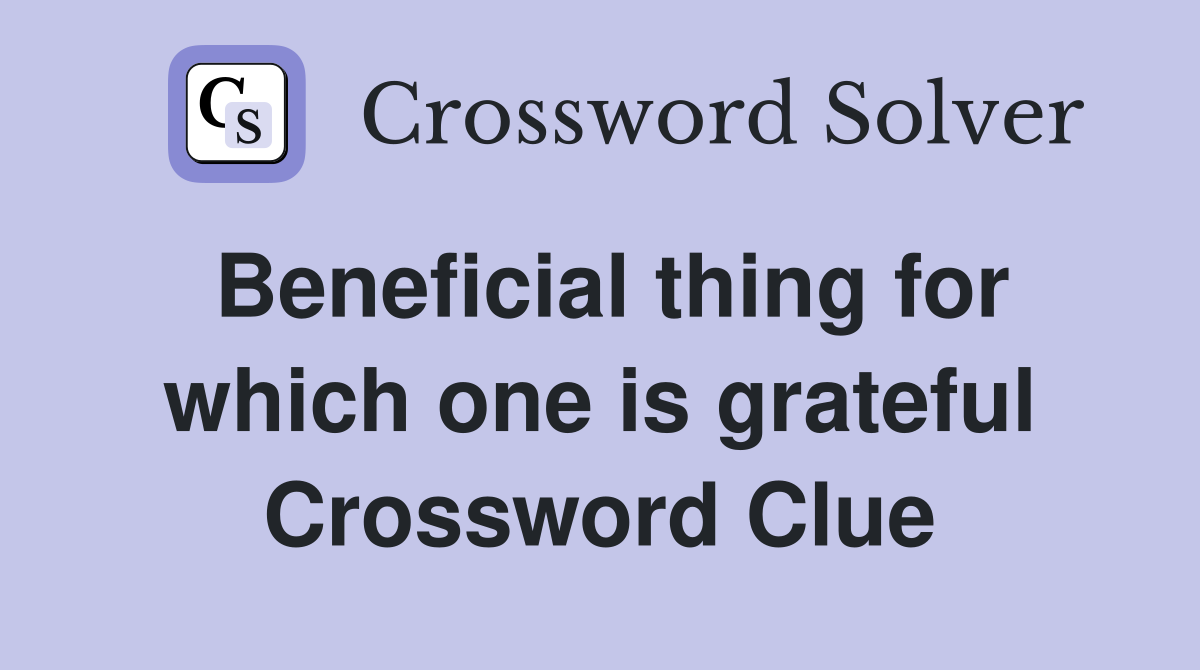Beneficial thing for which one is grateful Crossword Clue