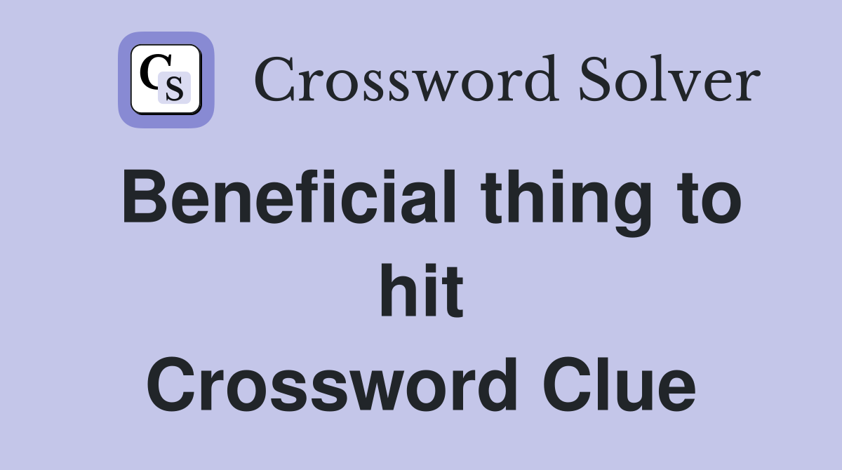 Beneficial thing to hit Crossword Clue