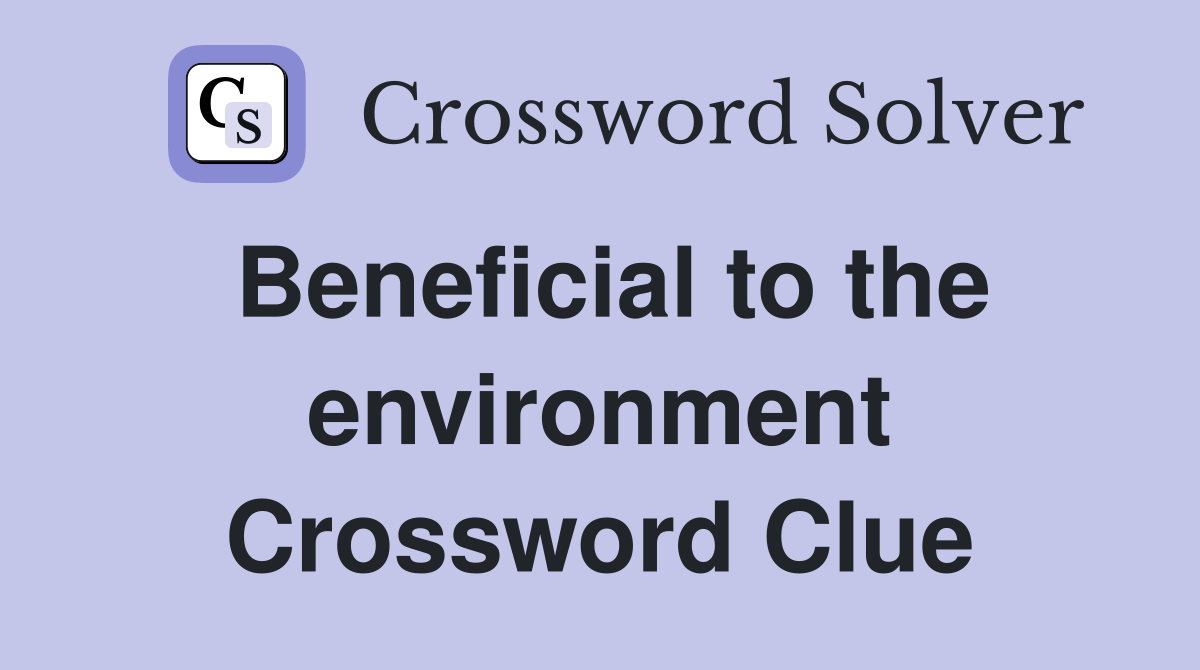 Beneficial to the environment Crossword Clue