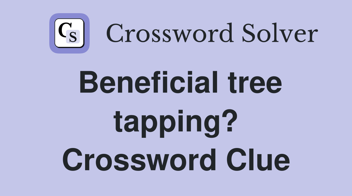 Beneficial tree tapping? Crossword Clue