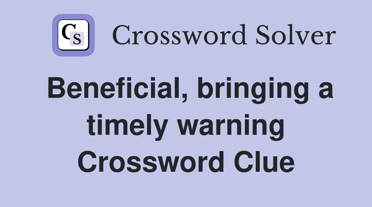 Beneficial, bringing a timely warning Crossword Clue