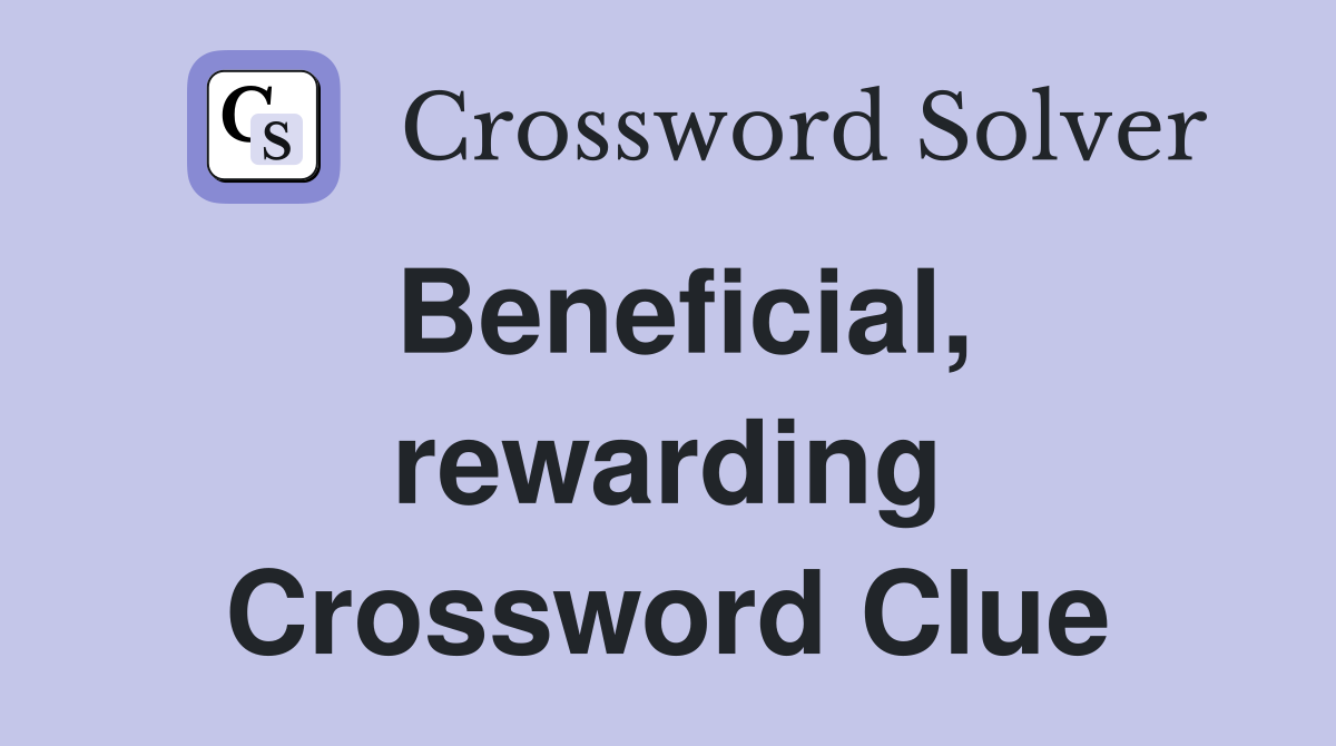 Beneficial, rewarding Crossword Clue