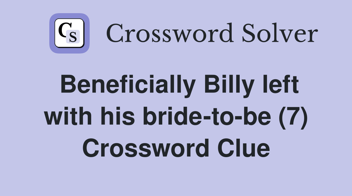 Beneficially Billy left with his bride-to-be (7) Crossword Clue