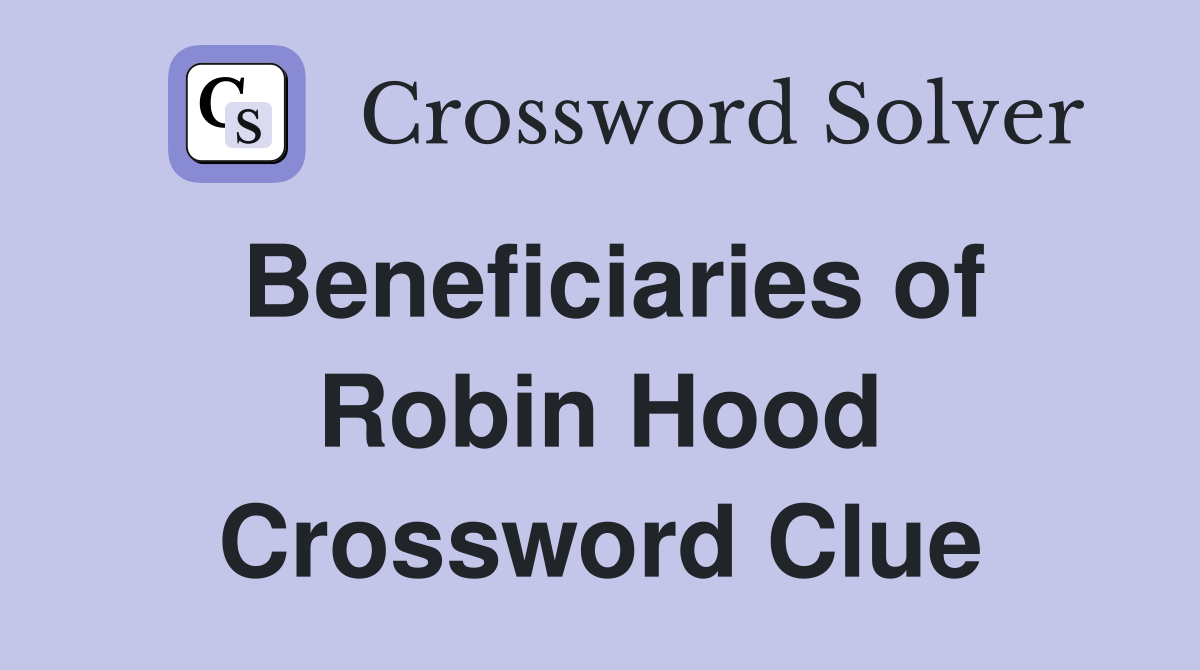 Beneficiaries of Robin Hood Crossword Clue
