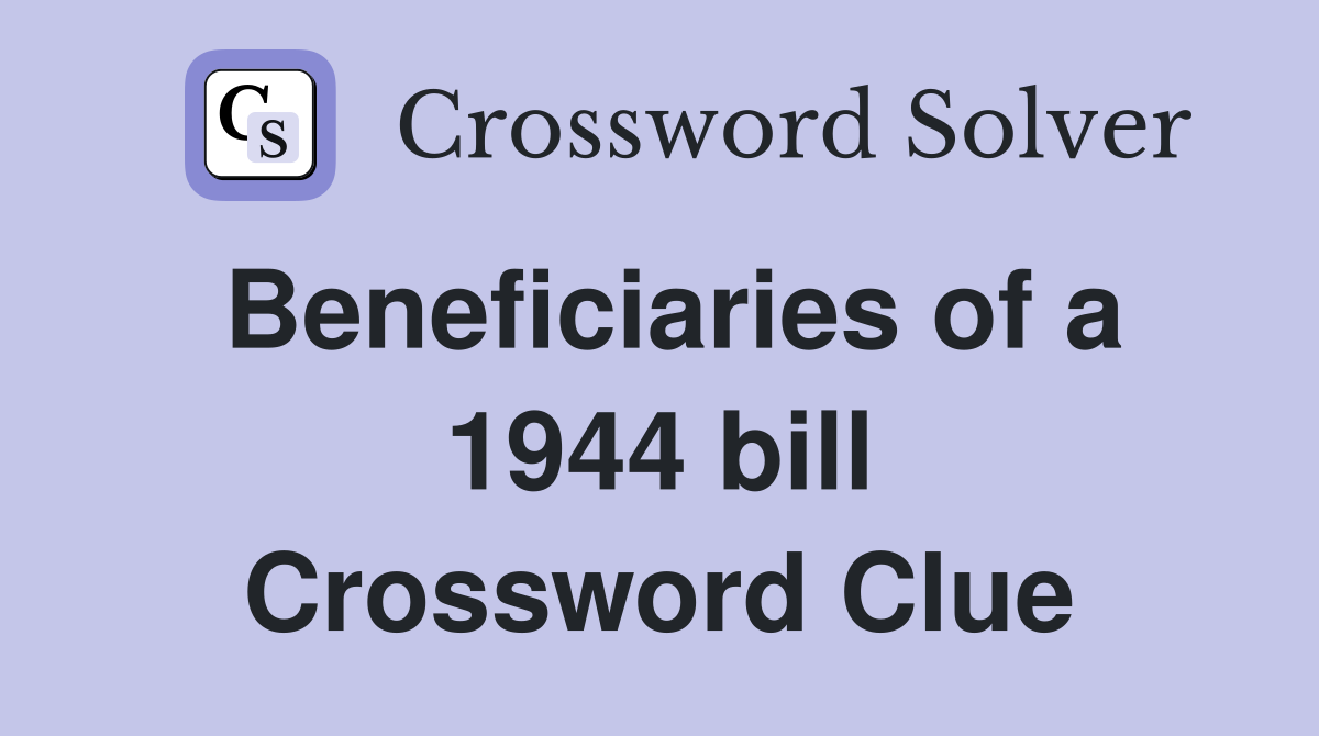 Beneficiaries of a 1944 bill Crossword Clue