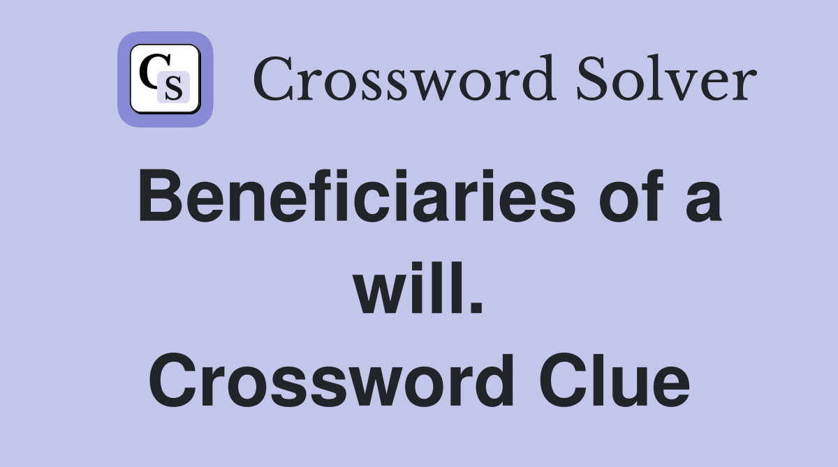Beneficiaries of a will. Crossword Clue