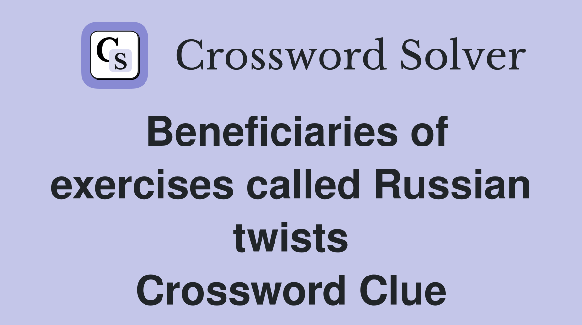 Beneficiaries of exercises called Russian twists Crossword Clue