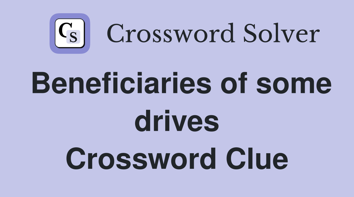 Beneficiaries of some drives Crossword Clue