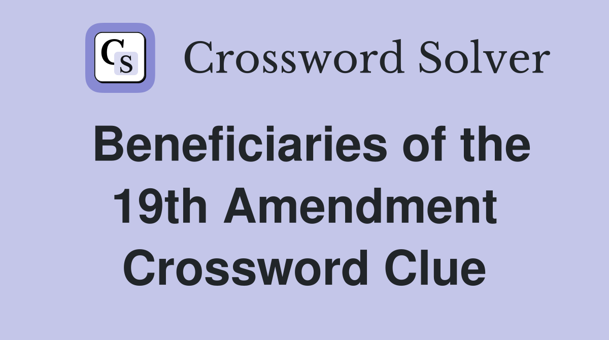 Beneficiaries of the 19th Amendment Crossword Clue