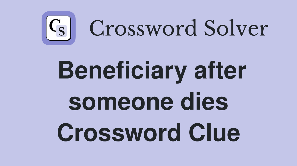Beneficiary after someone dies Crossword Clue
