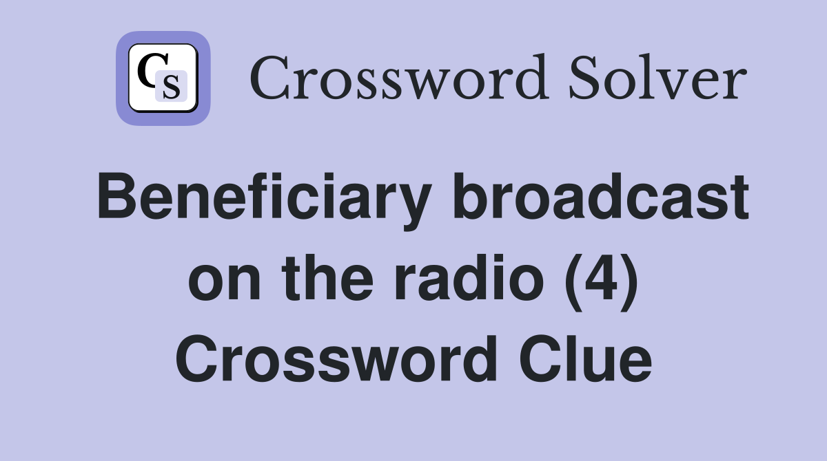 Beneficiary broadcast on the radio (4) Crossword Clue