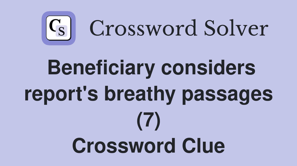 Beneficiary considers report's breathy passages (7) Crossword Clue