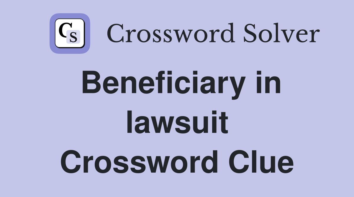 Beneficiary in lawsuit Crossword Clue