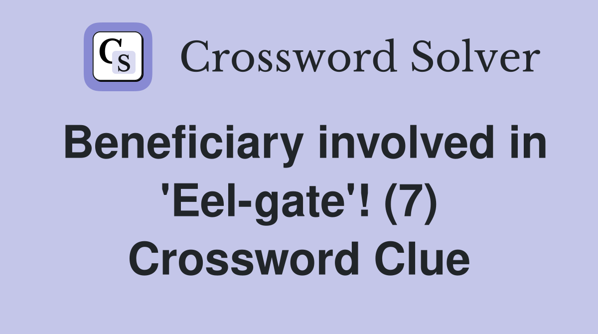 Beneficiary involved in 'Eel-gate'! (7) Crossword Clue