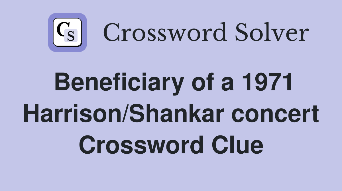 Beneficiary of a 1971 Harrison/Shankar concert Crossword Clue