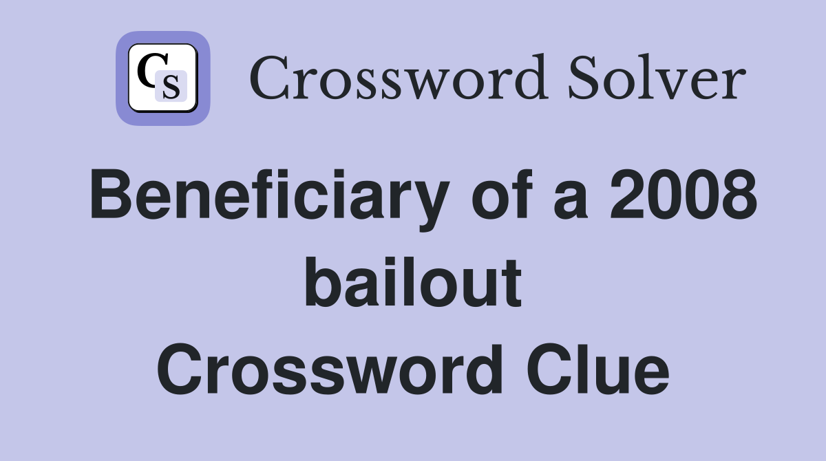 Beneficiary of a 2008 bailout Crossword Clue