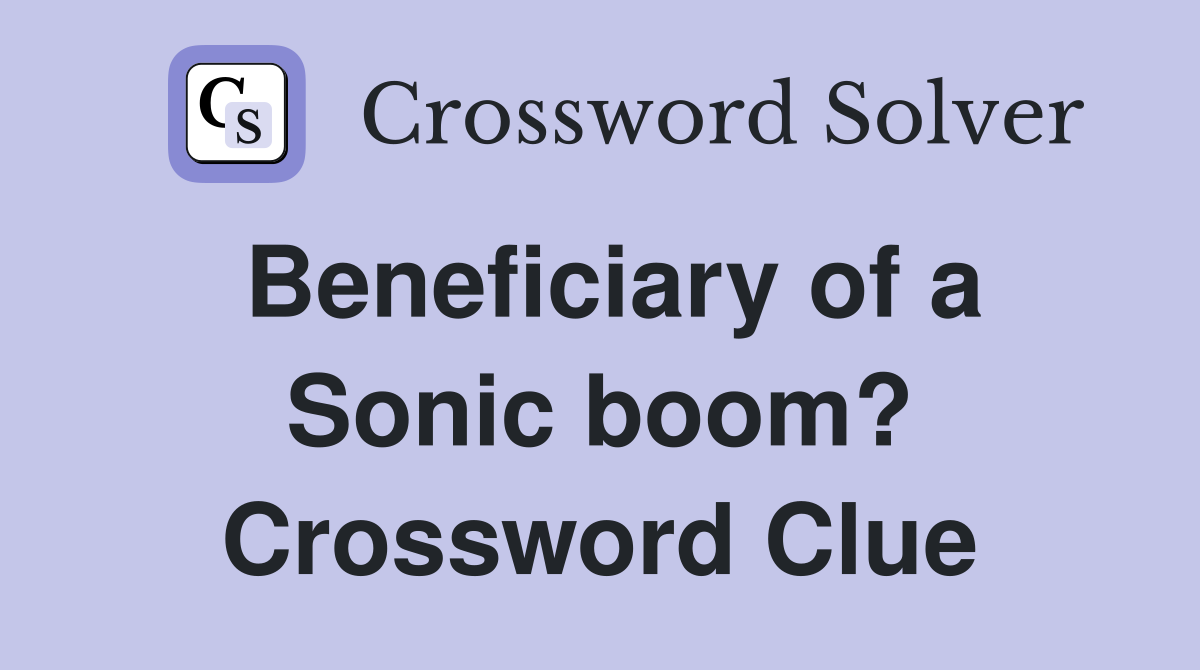 Beneficiary of a Sonic boom? Crossword Clue