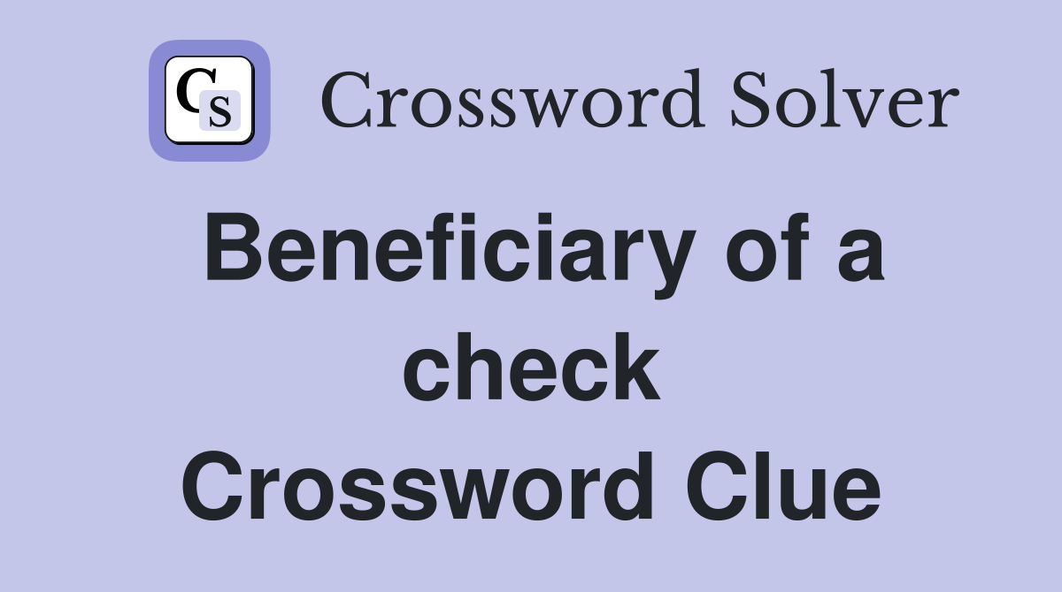 Beneficiary of a check Crossword Clue