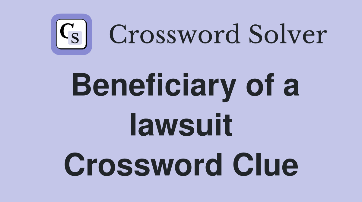 Beneficiary of a lawsuit Crossword Clue