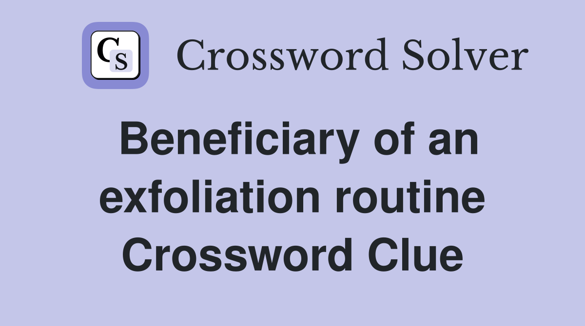 Beneficiary of an exfoliation routine Crossword Clue