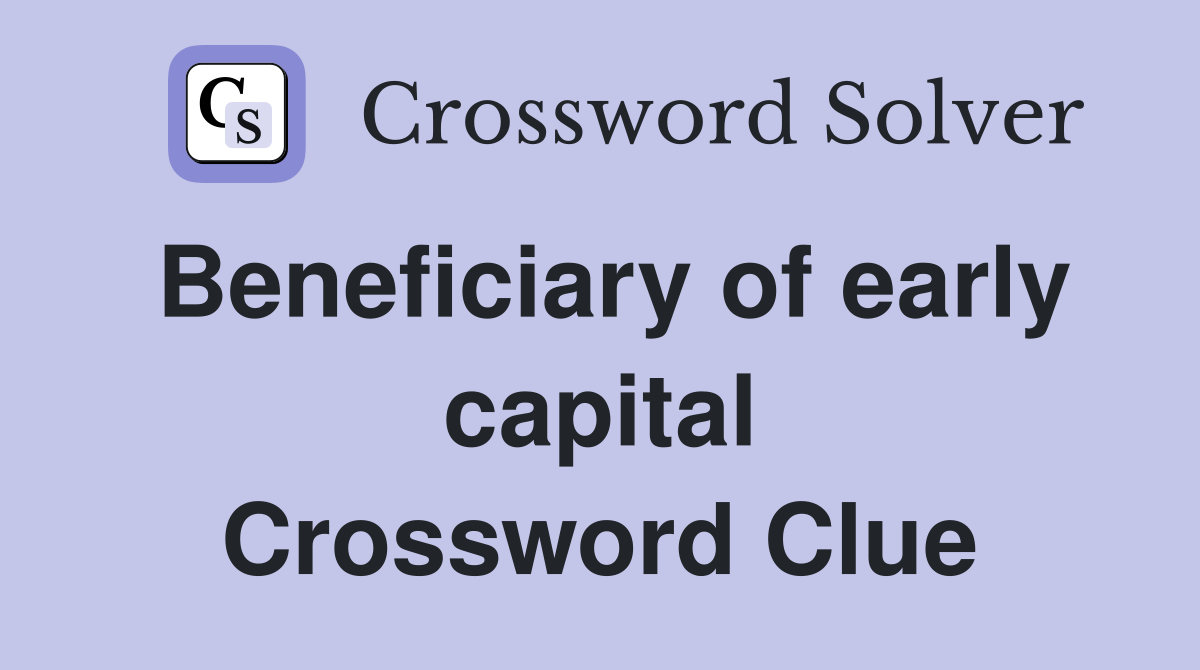 Beneficiary of early capital Crossword Clue