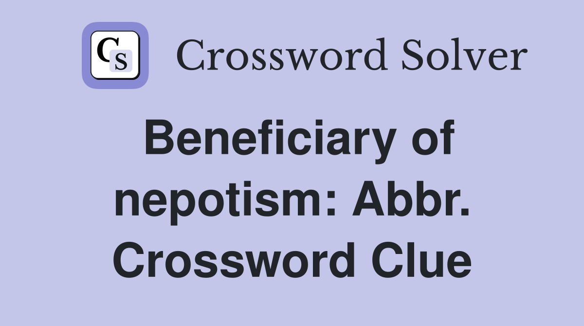 Beneficiary of nepotism: Abbr. Crossword Clue