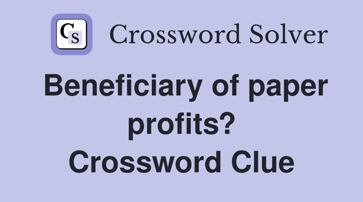 Beneficiary of paper profits? Crossword Clue