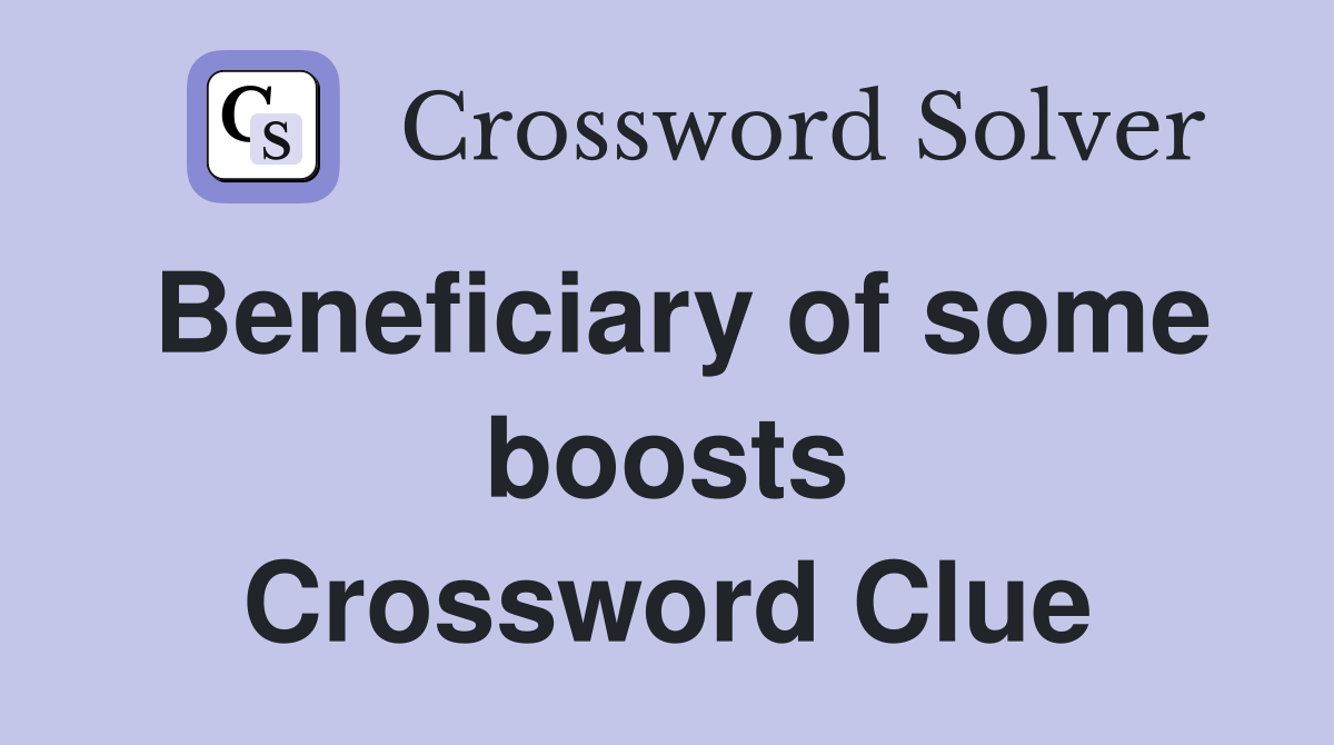 Beneficiary of some boosts Crossword Clue