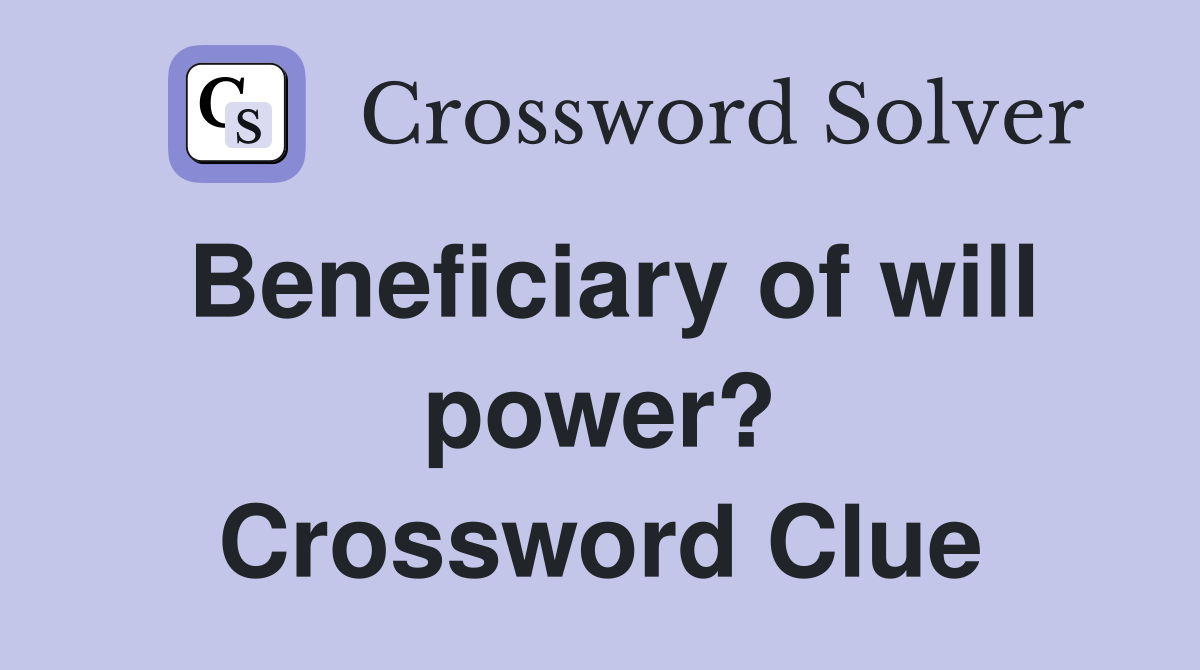 Beneficiary of will power? Crossword Clue