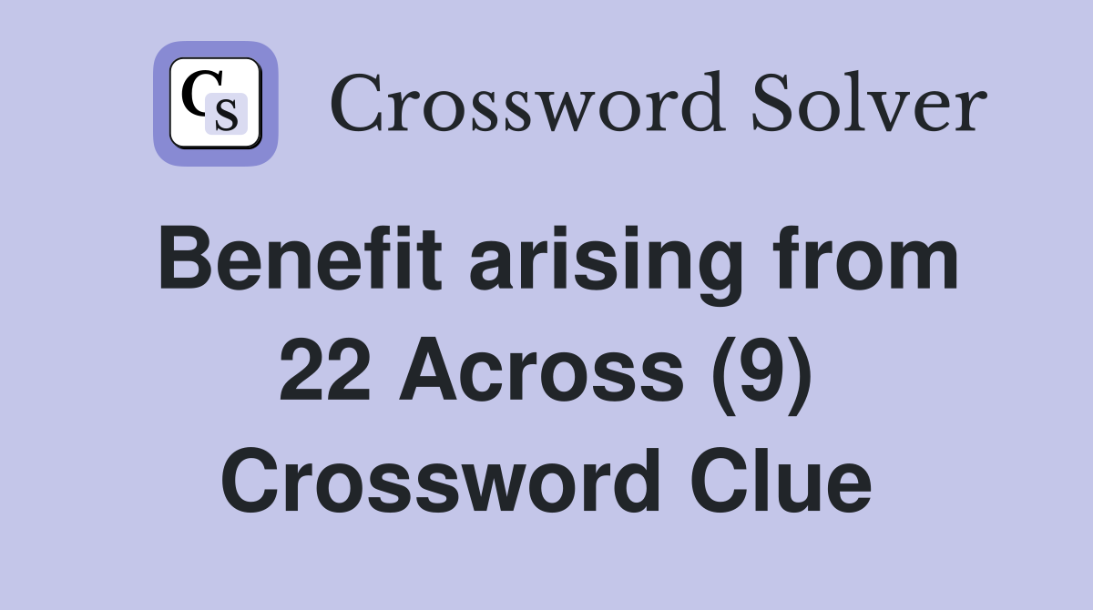 Benefit arising from 22 Across (9) Crossword Clue
