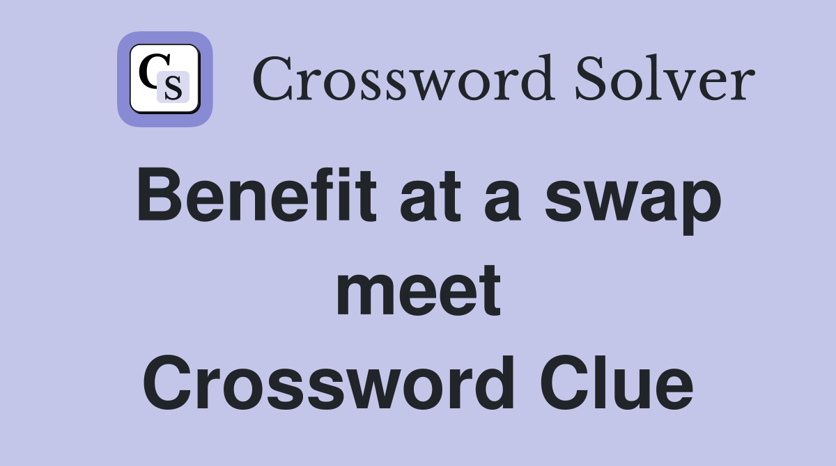 Benefit at a swap meet Crossword Clue