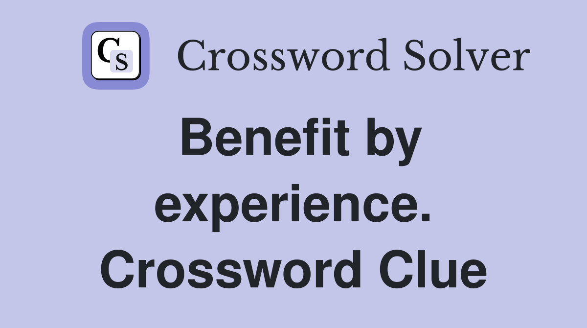 Benefit by experience. Crossword Clue