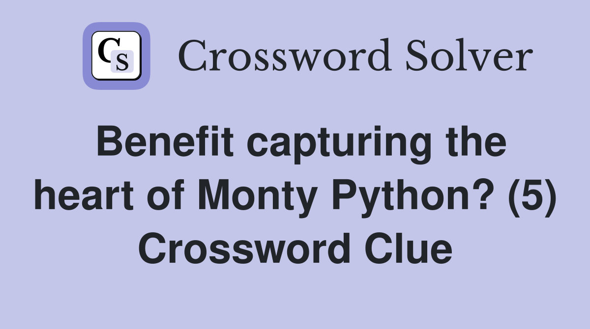 Benefit capturing the heart of Monty Python? (5) Crossword Clue
