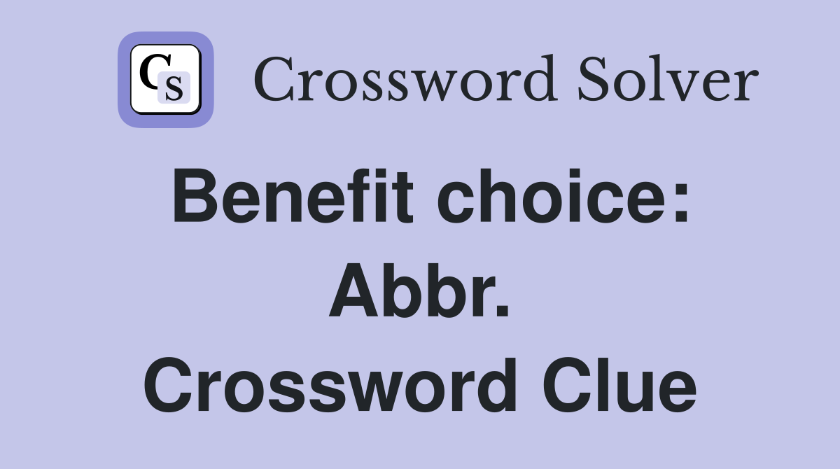 Benefit choice: Abbr. Crossword Clue