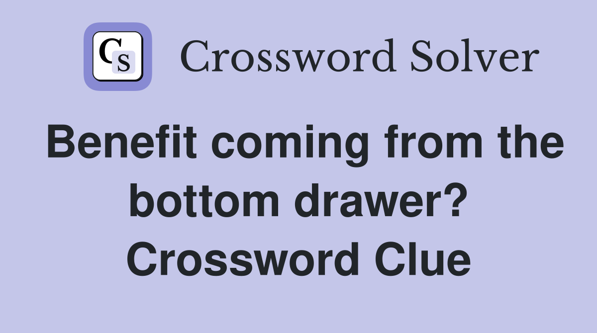 Benefit coming from the bottom drawer? Crossword Clue