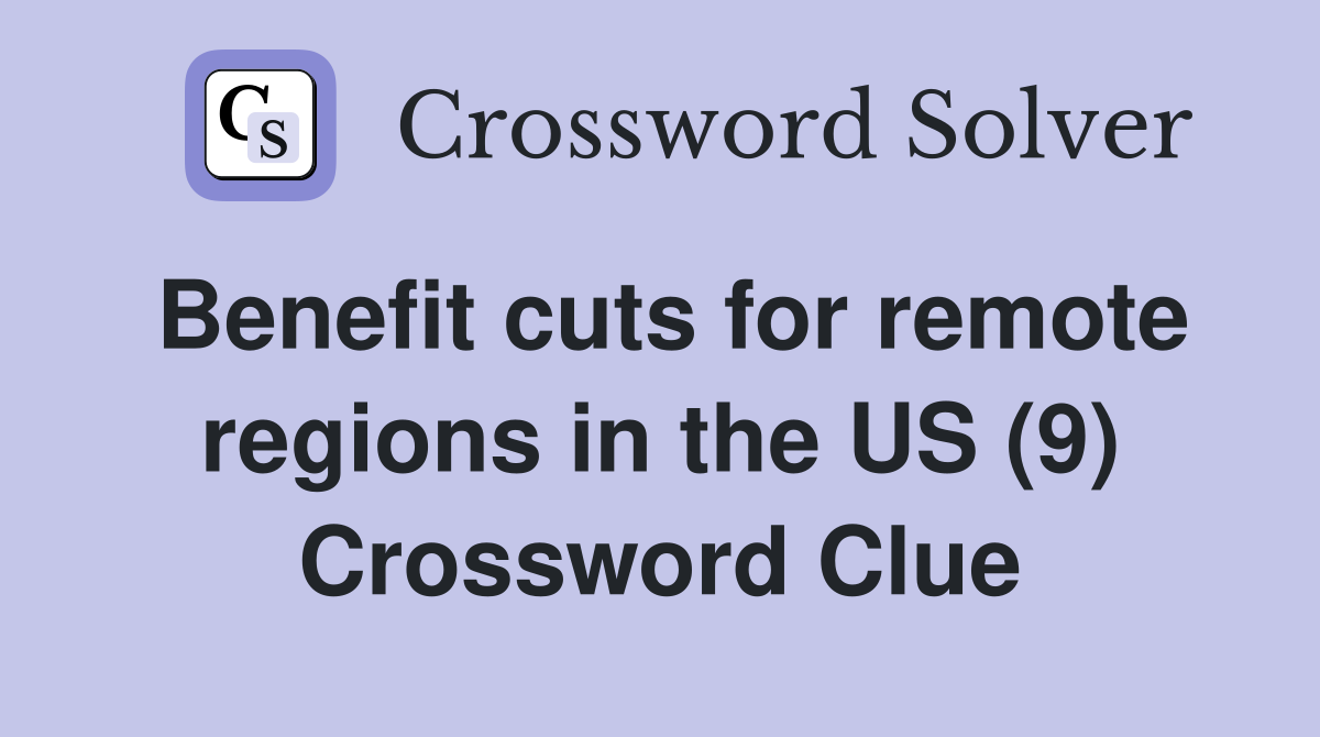 Benefit cuts for remote regions in the US (9) Crossword Clue