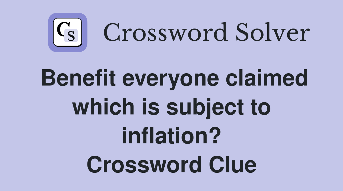 Benefit everyone claimed which is subject to inflation? Crossword Clue