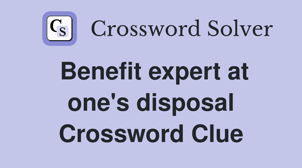 Benefit expert at one's disposal Crossword Clue