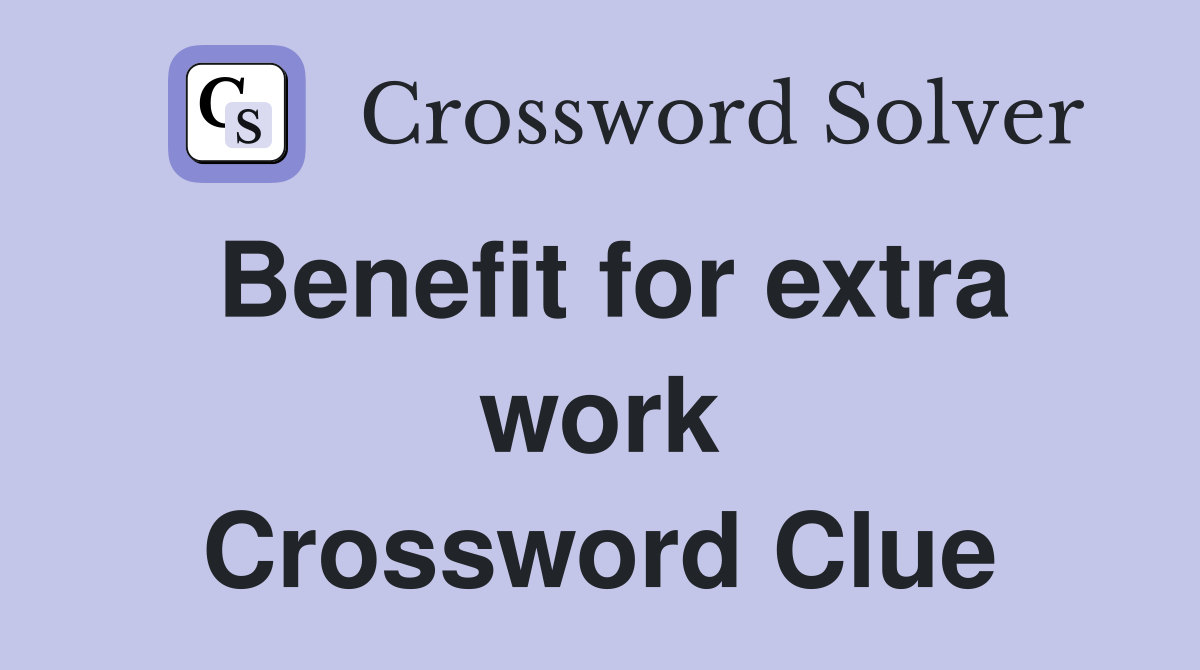 Benefit for extra work Crossword Clue